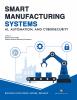 Smart Manufacturing Systems: AI,Automation, and Cybersecurity